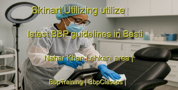 Skinart Utilizing utilize latest BBP guidelines in Basti Nahar Khan Lehkani area | BbpTraining | BbpClasses | SkinartTraining-Pakistan